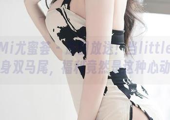 YouMi尤蜜荟 – 原图放送！当little贝壳化身双马尾，福利竟然是这种心动？